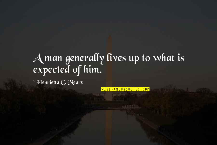 Living Life To Your Fullest Quotes By Henrietta C. Mears: A man generally lives up to what is