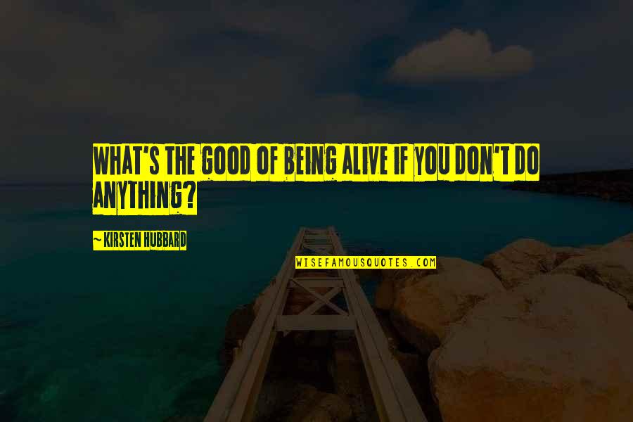 Living Life To Your Fullest Quotes By Kirsten Hubbard: What's the good of being alive if you