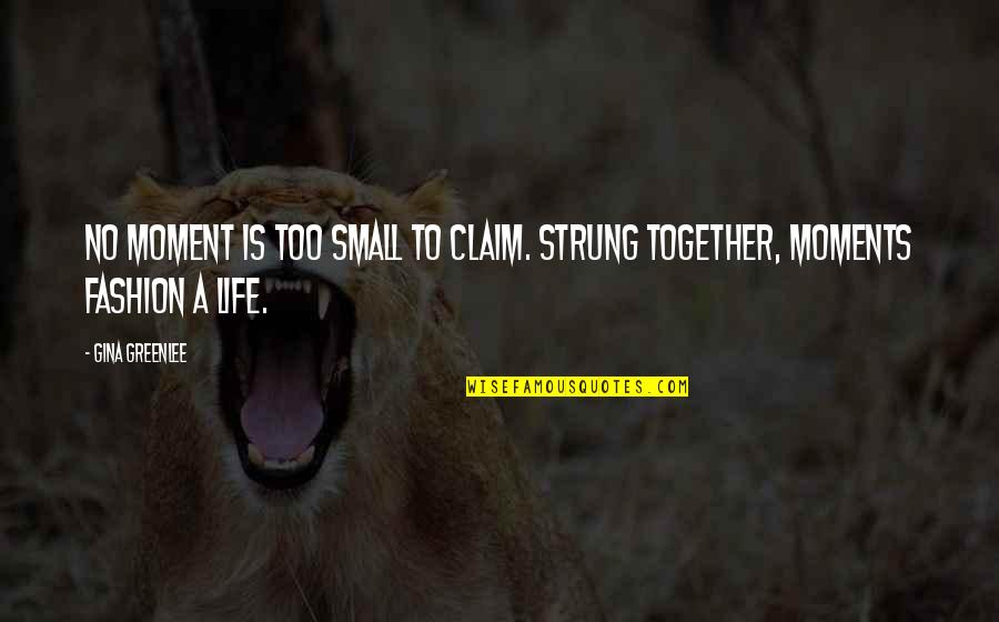 Living Life Together Quotes By Gina Greenlee: No moment is too small to claim. Strung