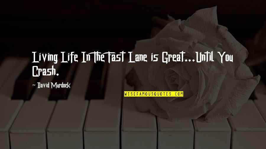 Living Life Too Fast Quotes By David Murdock: Living Life In The Fast Lane is Great...Until