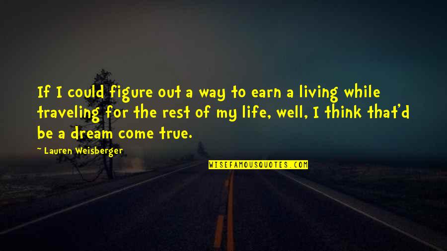 Living Life Traveling Quotes By Lauren Weisberger: If I could figure out a way to