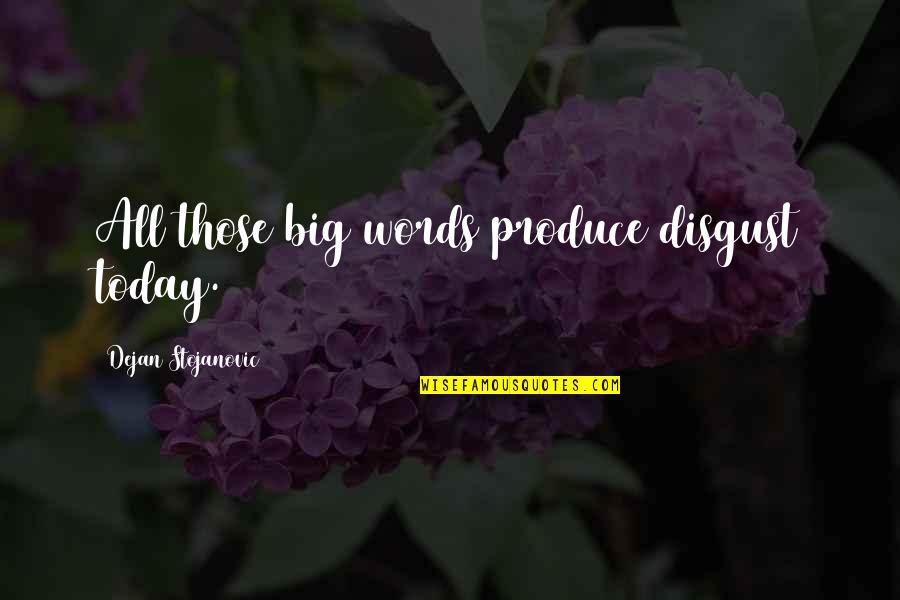 Living Life Unapologetically Quotes By Dejan Stojanovic: All those big words produce disgust today. Living Life Unapologetically Quotes By Dejan Stojanovic: All those big words produce disgust today.