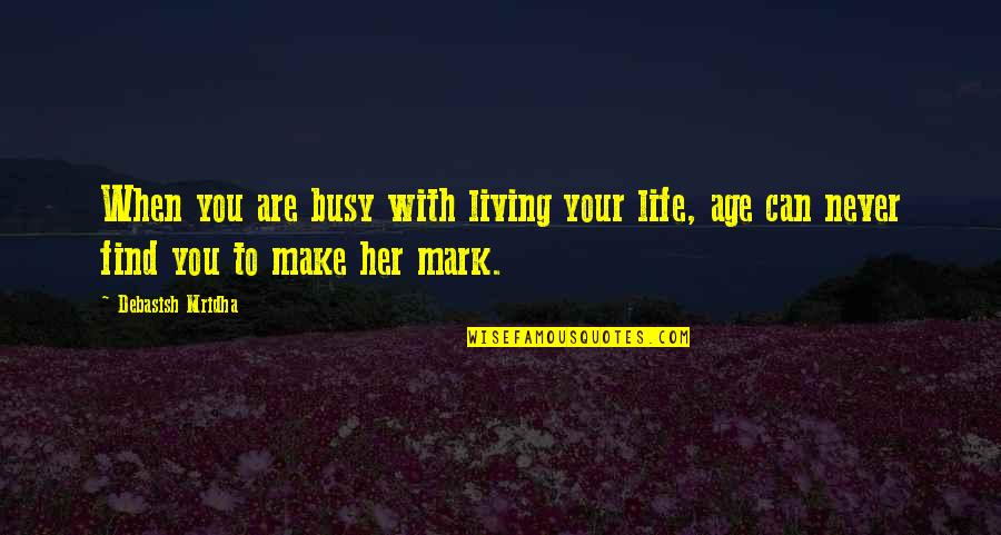 Living Life When You're Young Quotes By Debasish Mridha: When you are busy with living your life,