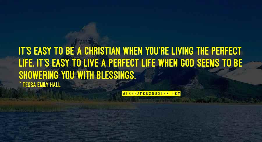 Living Life With God Quotes By Tessa Emily Hall: It's easy to be a Christian when you're