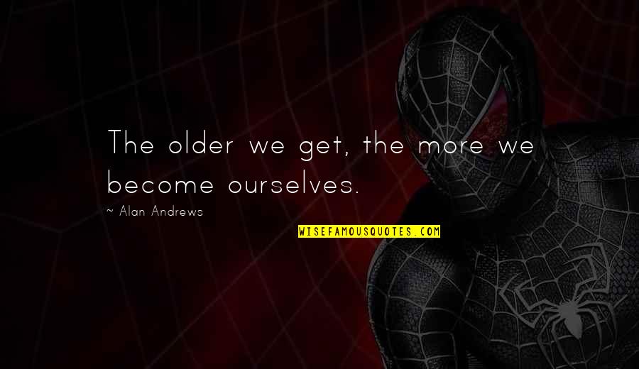 Living Life With Humor Quotes By Alan Andrews: The older we get, the more we become