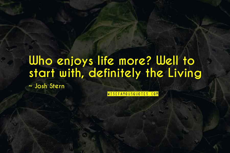 Living Life With Humor Quotes By Josh Stern: Who enjoys life more? Well to start with,