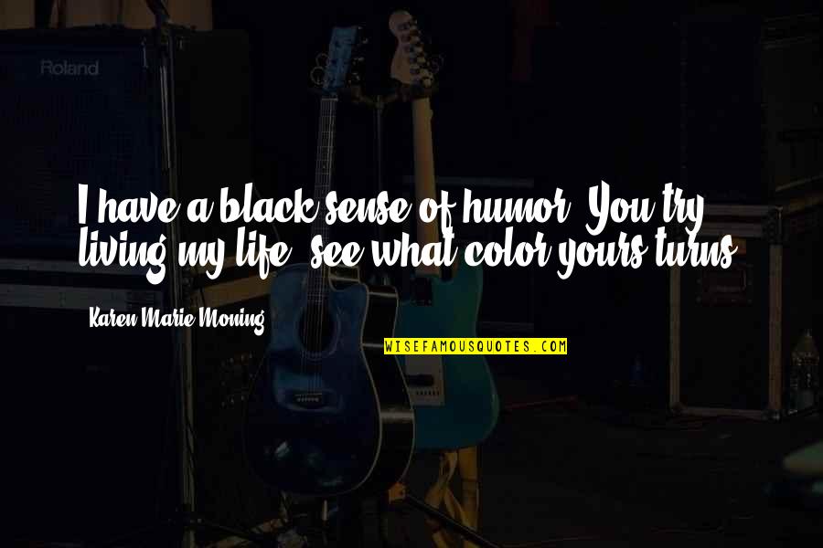 Living Life With Humor Quotes By Karen Marie Moning: I have a black sense of humor. You