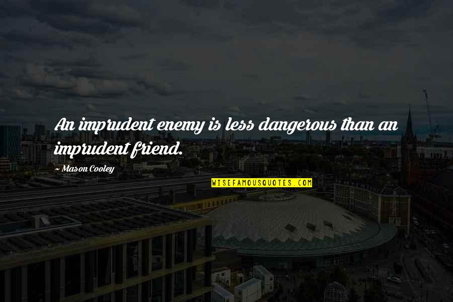 Living Life With Integrity Quotes By Mason Cooley: An imprudent enemy is less dangerous than an