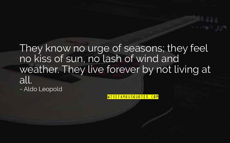 Living Life With Nature Quotes By Aldo Leopold: They know no urge of seasons; they feel