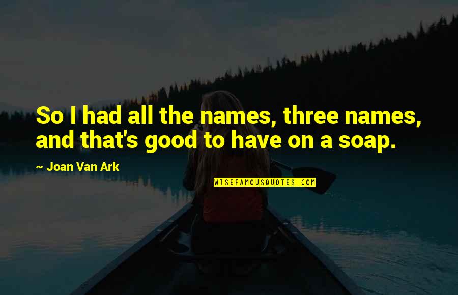 Living Life With No Regrets Quotes By Joan Van Ark: So I had all the names, three names,