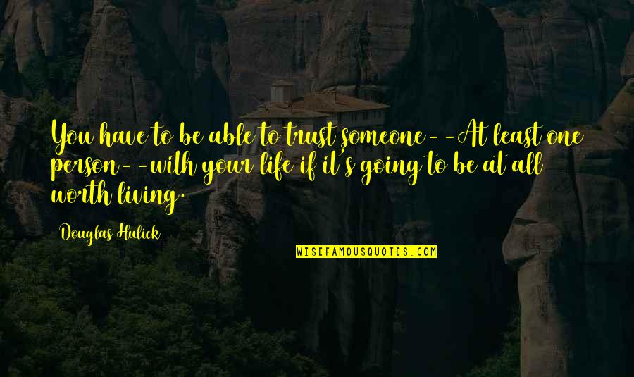 Living Life With Someone Quotes By Douglas Hulick: You have to be able to trust someone--At