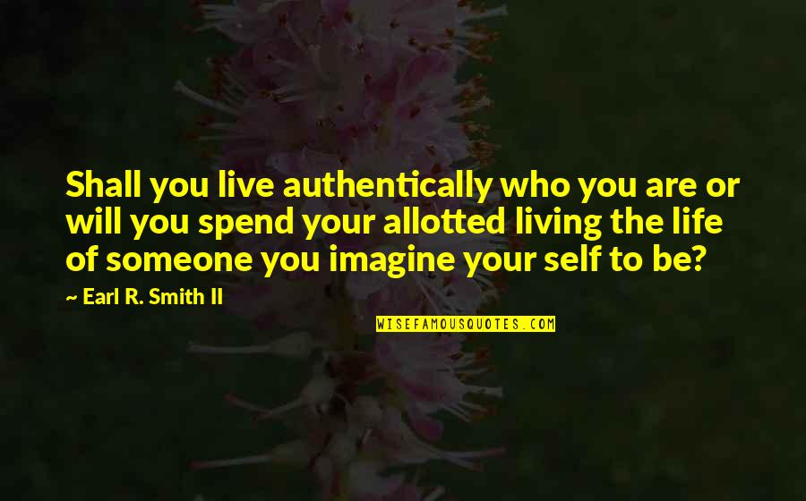 Living Life With Someone Quotes By Earl R. Smith II: Shall you live authentically who you are or