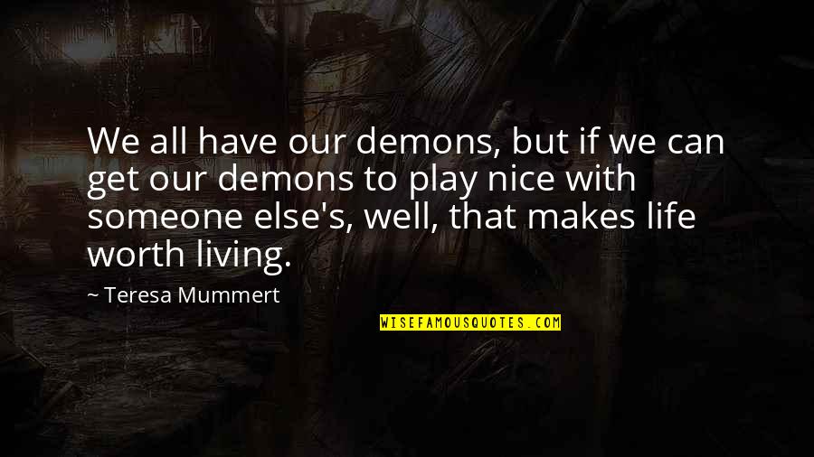 Living Life With Someone Quotes By Teresa Mummert: We all have our demons, but if we
