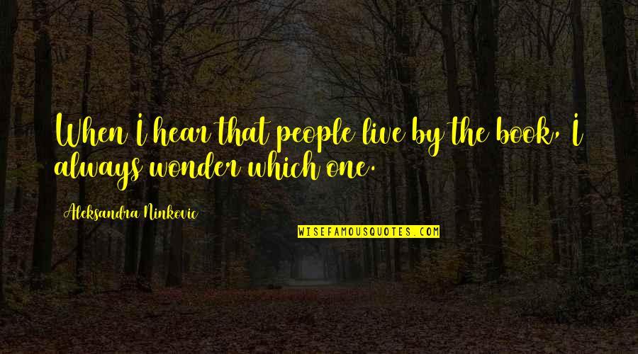 Living Life With The One You Love Quotes By Aleksandra Ninkovic: When I hear that people live by the