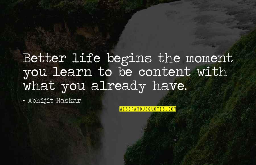 Living Life With What You Have Quotes By Abhijit Naskar: Better life begins the moment you learn to