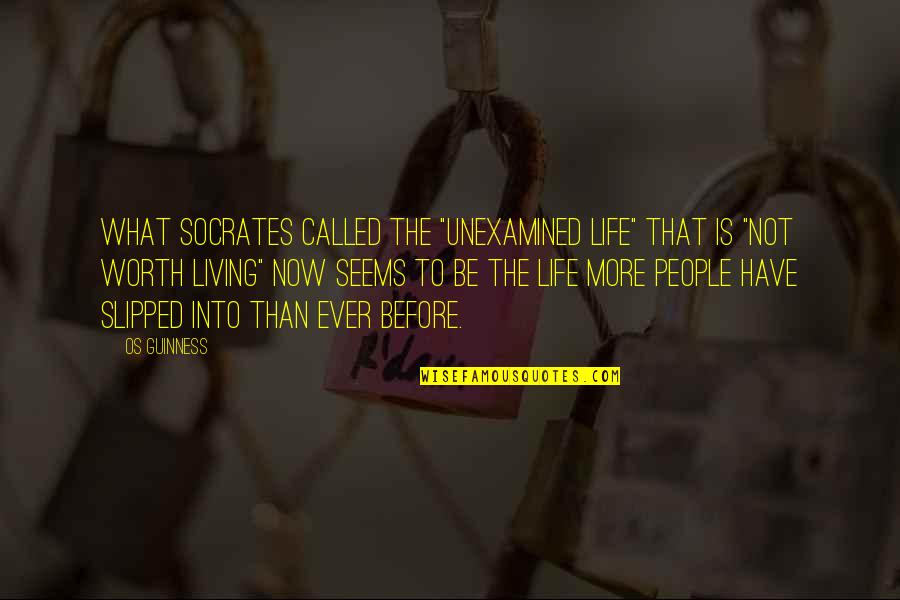 Living Life With What You Have Quotes By Os Guinness: What Socrates called the "unexamined life" that is