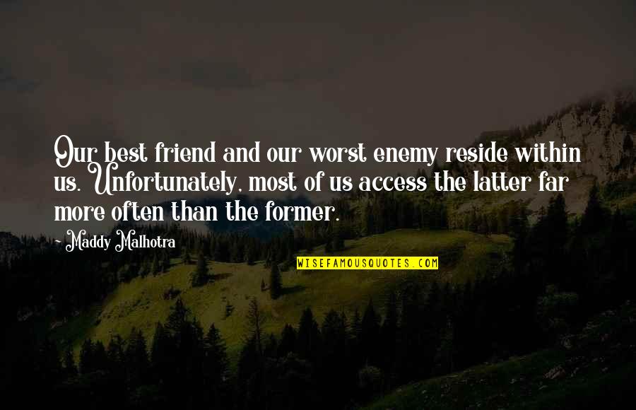 Living Life With Your Best Friend Quotes By Maddy Malhotra: Our best friend and our worst enemy reside