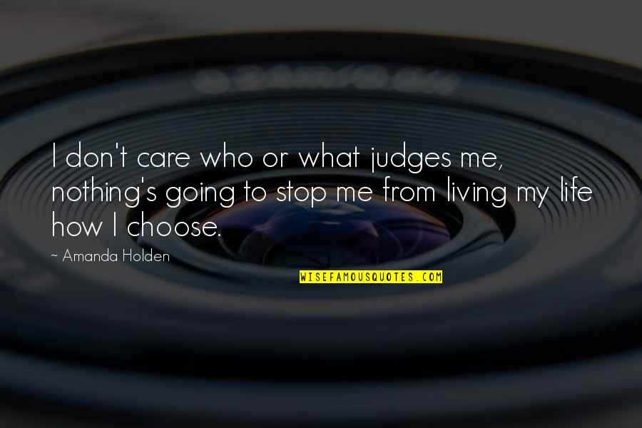 Living Life Without A Care Quotes By Amanda Holden: I don't care who or what judges me,