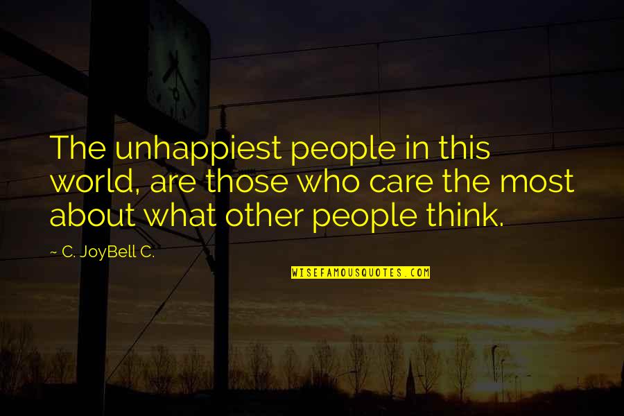 Living Life Without A Care Quotes By C. JoyBell C.: The unhappiest people in this world, are those