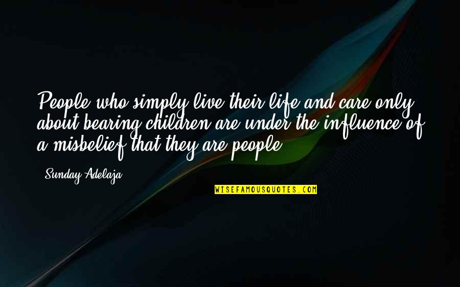 Living Life Without A Care Quotes By Sunday Adelaja: People who simply live their life and care