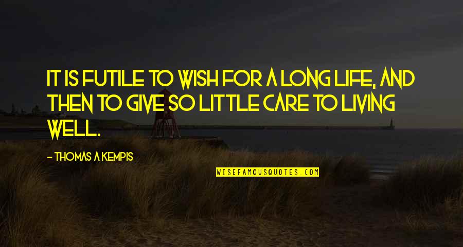 Living Life Without A Care Quotes By Thomas A Kempis: It is futile to wish for a long