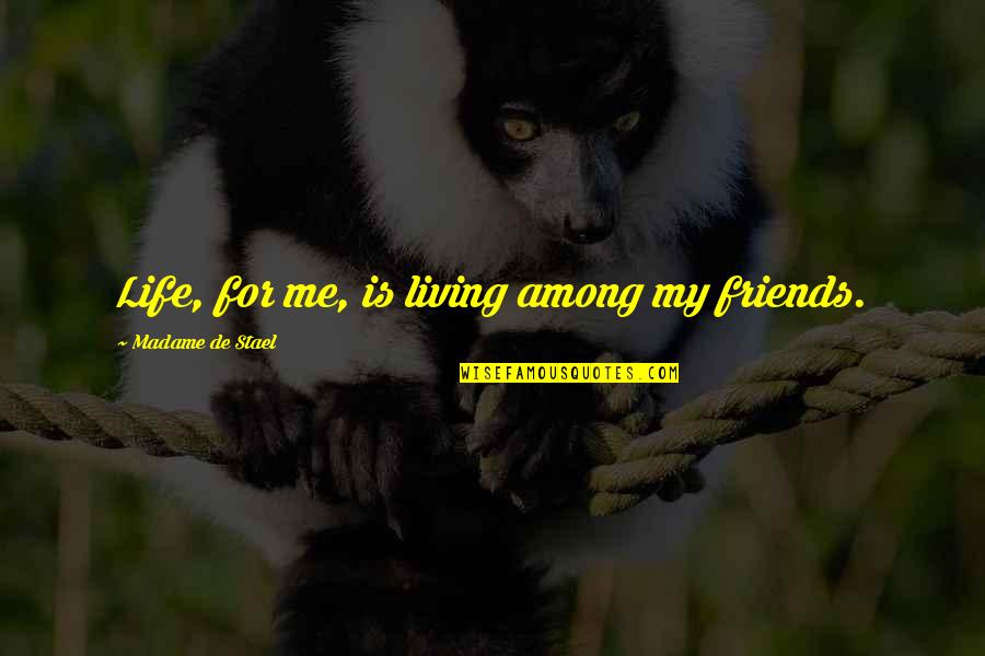 Living Life Without Friends Quotes By Madame De Stael: Life, for me, is living among my friends.