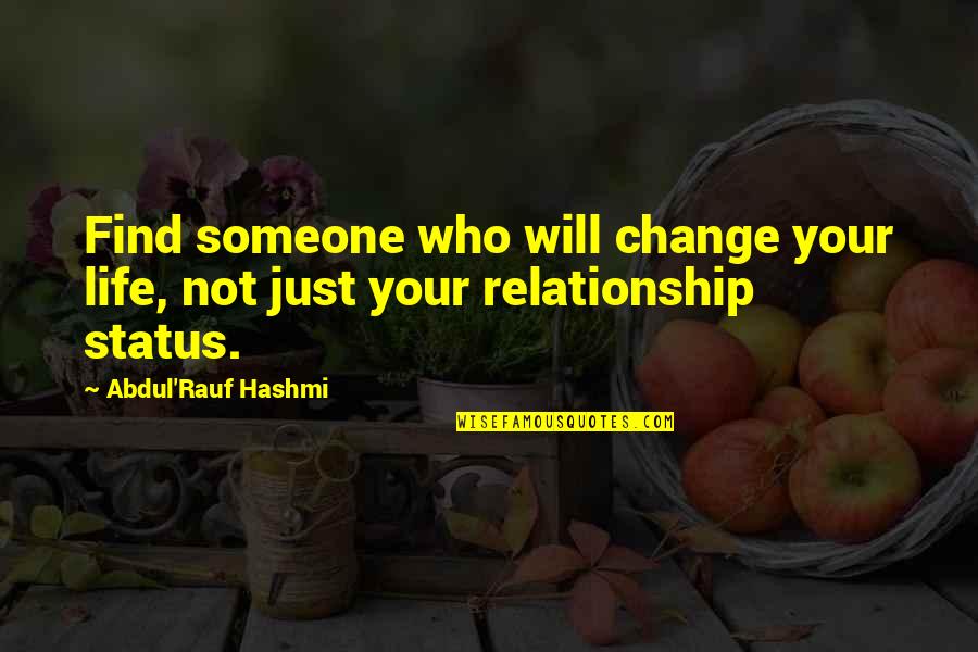 Living Life Without Someone Quotes By Abdul'Rauf Hashmi: Find someone who will change your life, not Living Life Without Someone Quotes By Abdul'Rauf Hashmi: Find someone who will change your life, not