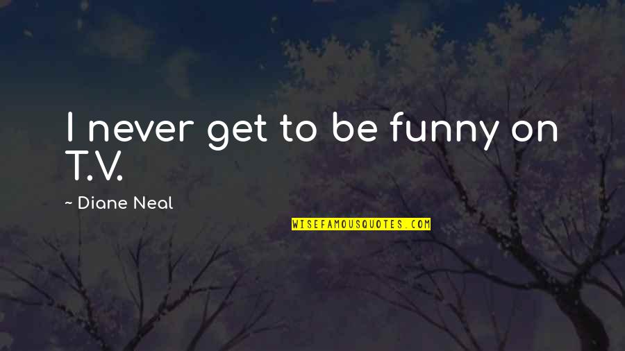 Living Life Without Worries Quotes By Diane Neal: I never get to be funny on T.V.