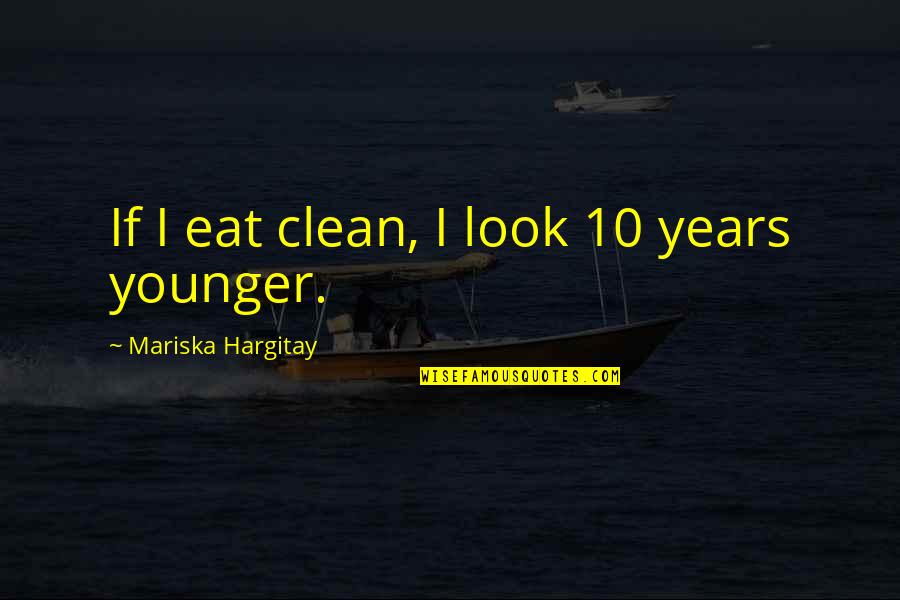 Living Life Without Worries Quotes By Mariska Hargitay: If I eat clean, I look 10 years