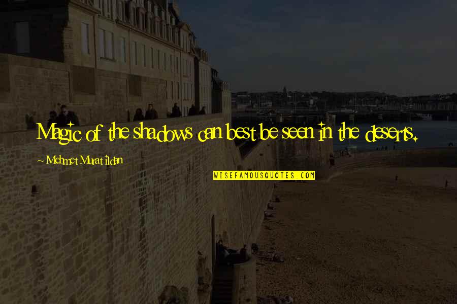 Living Life Without Worries Quotes By Mehmet Murat Ildan: Magic of the shadows can best be seen