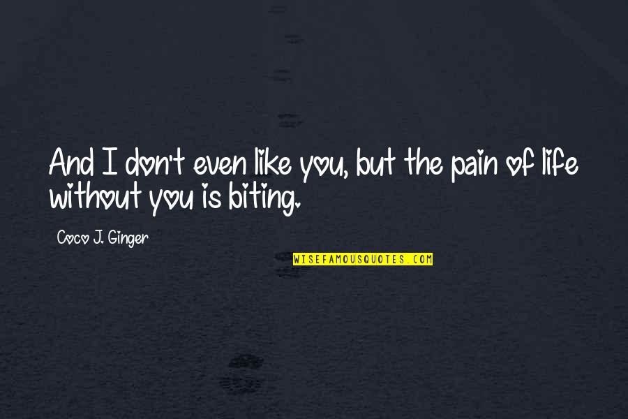 Living Life Without You Quotes By Coco J. Ginger: And I don't even like you, but the