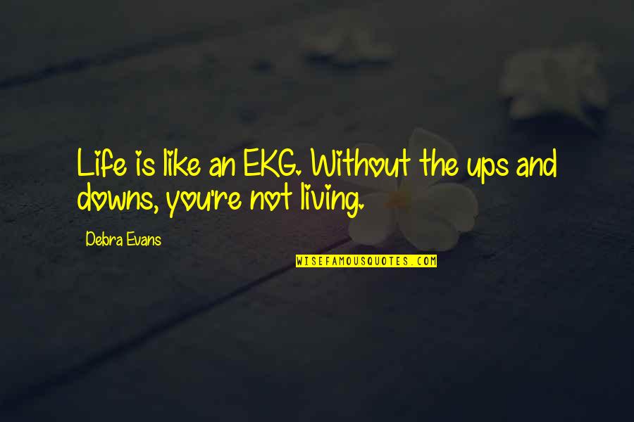 Living Life Without You Quotes By Debra Evans: Life is like an EKG. Without the ups