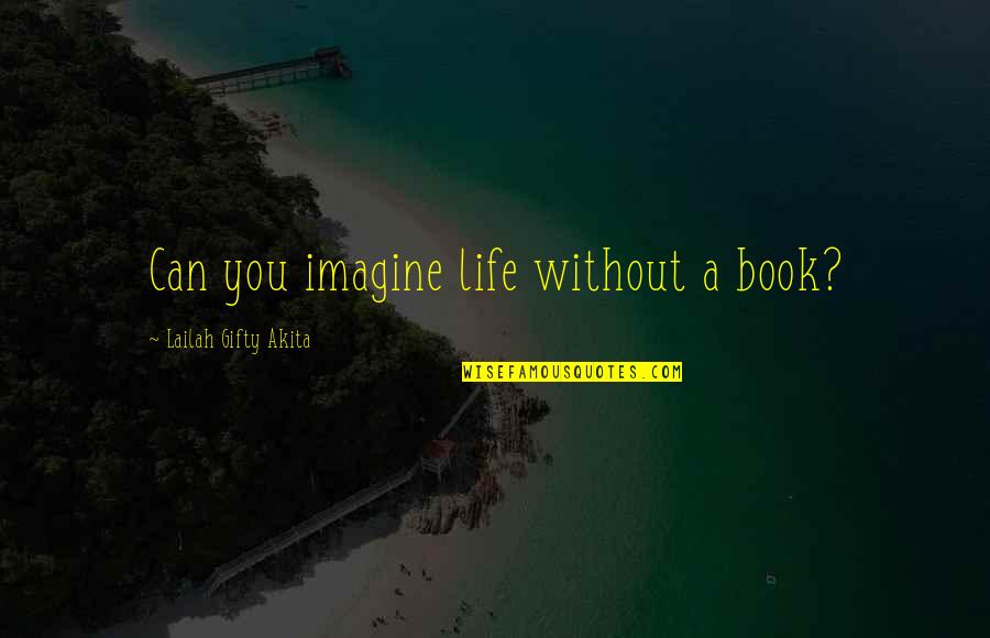 Living Life Without You Quotes By Lailah Gifty Akita: Can you imagine life without a book?