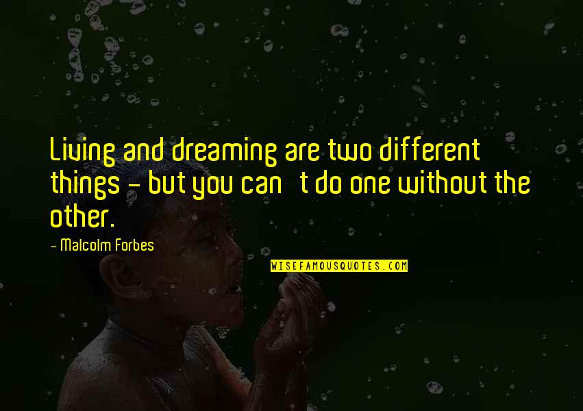 Living Life Without You Quotes By Malcolm Forbes: Living and dreaming are two different things -