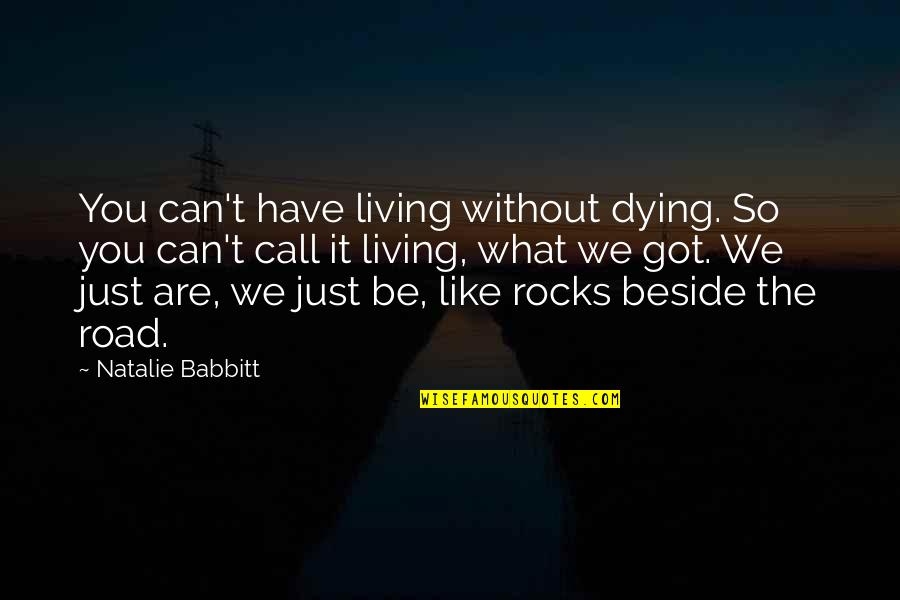 Living Life Without You Quotes By Natalie Babbitt: You can't have living without dying. So you