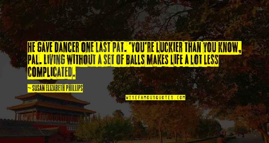 Living Life Without You Quotes By Susan Elizabeth Phillips: He gave Dancer one last pat. 'You're luckier