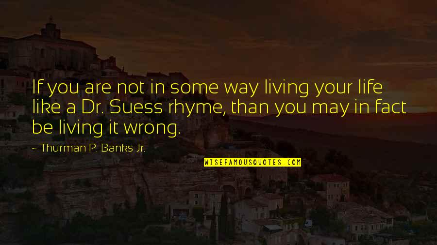 Living Life Your Way Quotes By Thurman P. Banks Jr.: If you are not in some way living