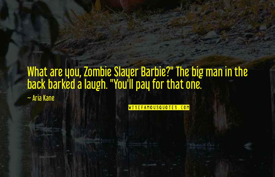 Living Lighter Quotes By Aria Kane: What are you, Zombie Slayer Barbie?" The big