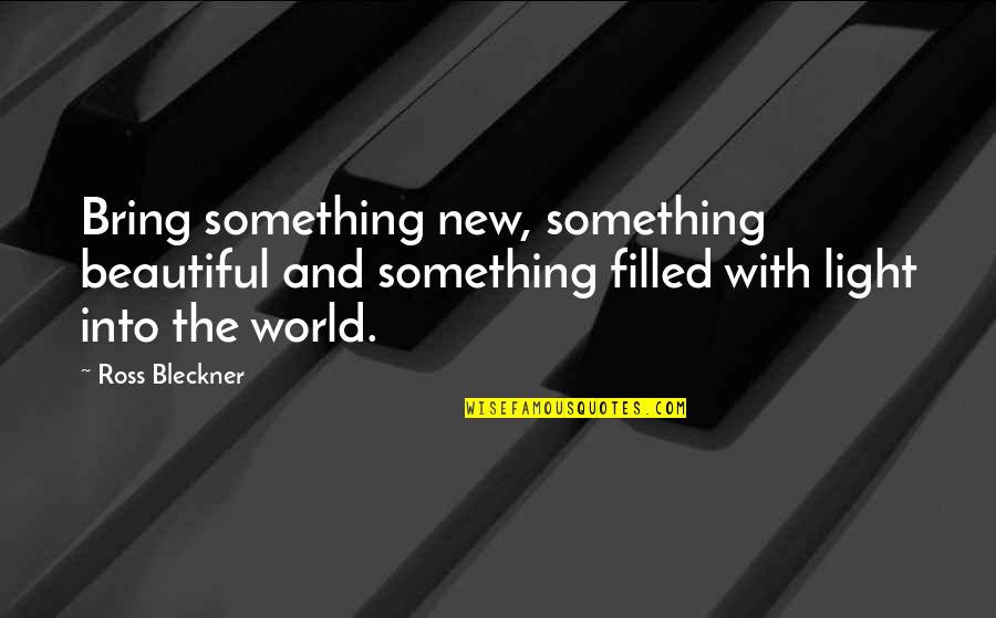 Living Lighter Quotes By Ross Bleckner: Bring something new, something beautiful and something filled