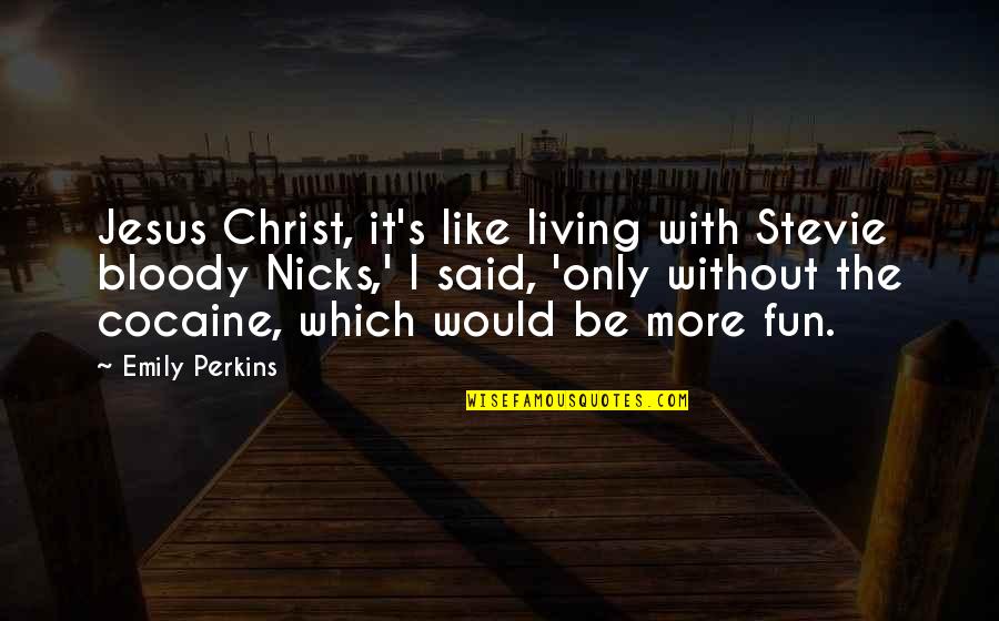 Living Like Christ Quotes By Emily Perkins: Jesus Christ, it's like living with Stevie bloody