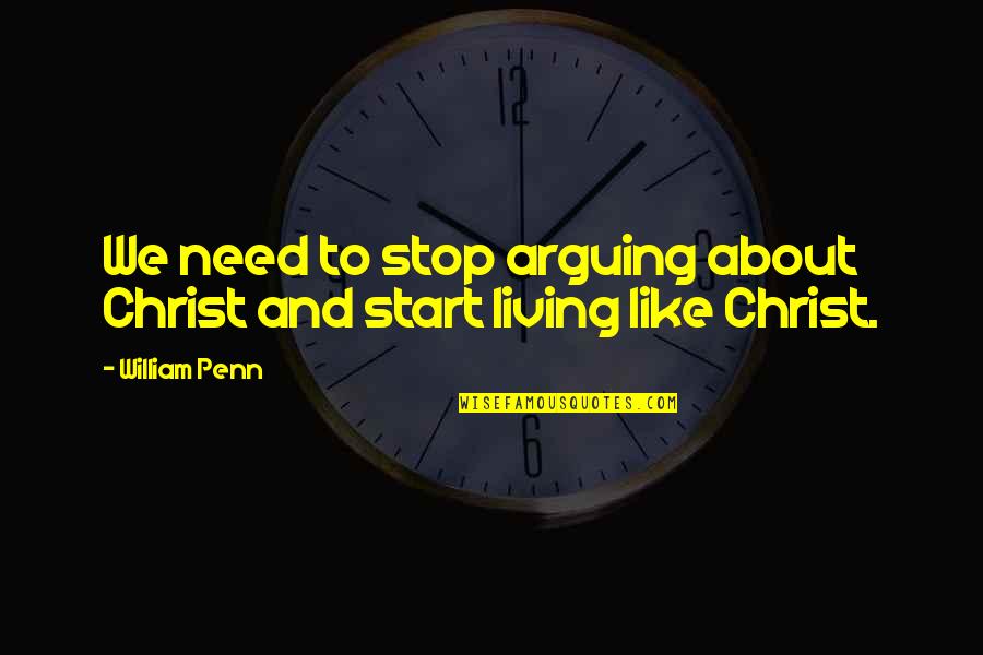 Living Like Christ Quotes By William Penn: We need to stop arguing about Christ and