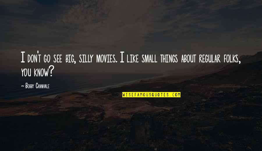 Living Like There Is No Tomorrow Quotes By Bobby Cannavale: I don't go see big, silly movies. I