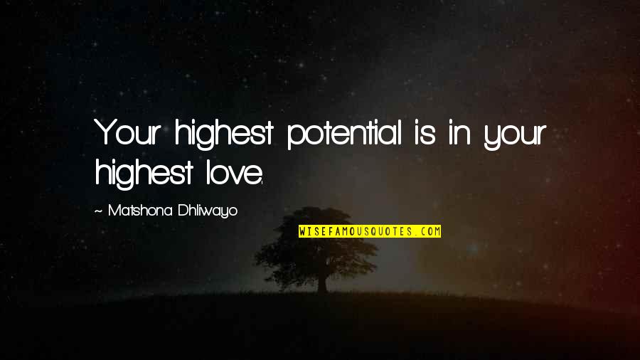 Living Like There Is No Tomorrow Quotes By Matshona Dhliwayo: Your highest potential is in your highest love.