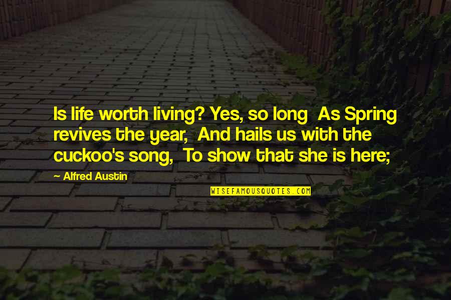 Living Long Quotes By Alfred Austin: Is life worth living? Yes, so long As