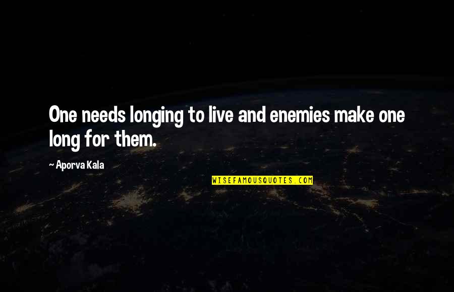 Living Long Quotes By Aporva Kala: One needs longing to live and enemies make