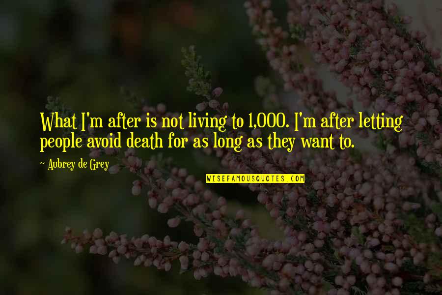 Living Long Quotes By Aubrey De Grey: What I'm after is not living to 1,000.