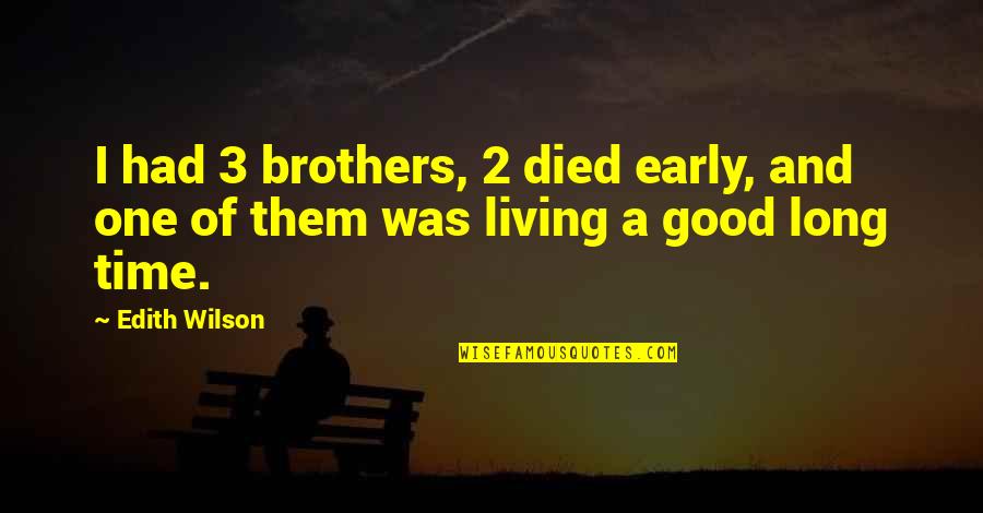 Living Long Quotes By Edith Wilson: I had 3 brothers, 2 died early, and