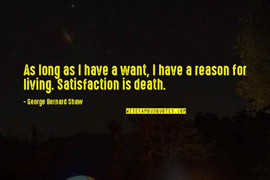 Living Long Quotes By George Bernard Shaw: As long as I have a want, I