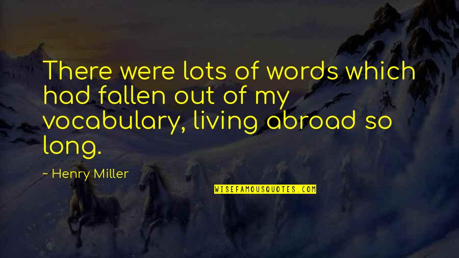 Living Long Quotes By Henry Miller: There were lots of words which had fallen