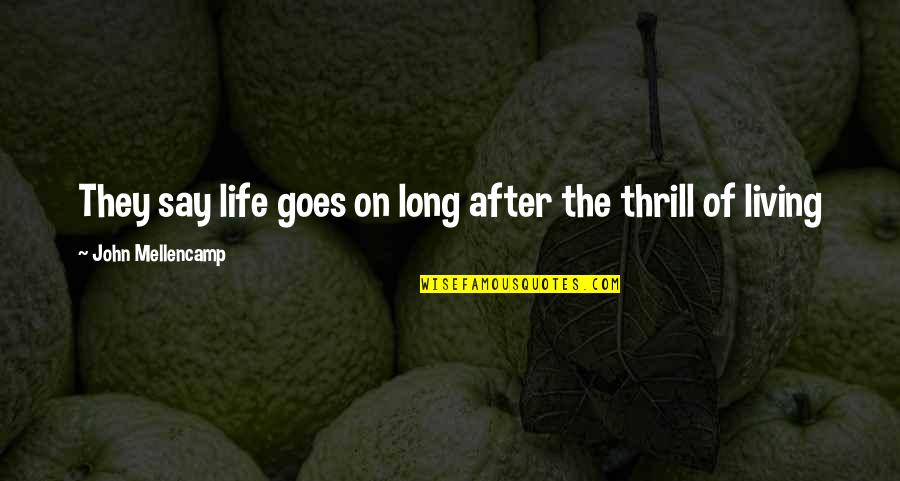 Living Long Quotes By John Mellencamp: They say life goes on long after the